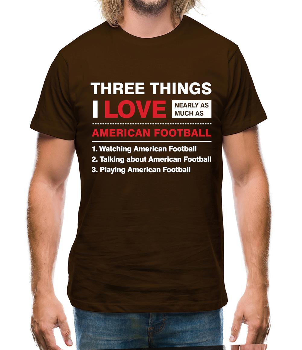Three Things I Love Nearly As Much As American Football Mens T-Shirt Three Things I Love Nearly As Much As American Football Mens T-Shirt