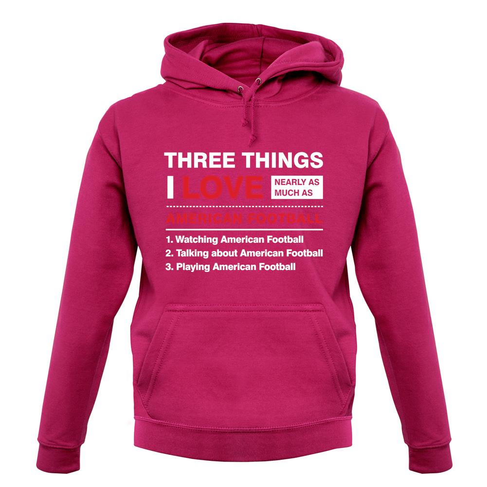 Three Things I Love Nearly As Much As American Football unisex hoodie Three Things I Love Nearly As Much As American Football unisex hoodie