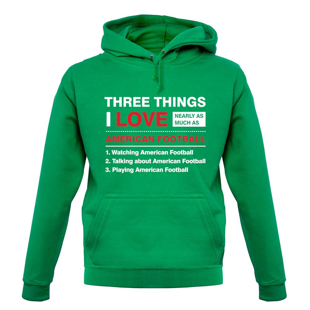 Three Things I Love Nearly As Much As American Football unisex hoodie Three Things I Love Nearly As Much As American Football unisex hoodie