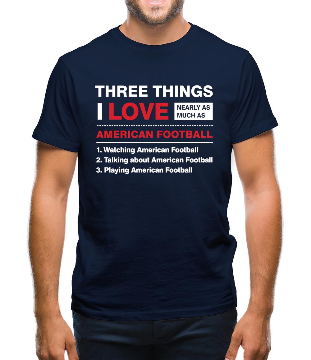 Three Things I Love Nearly As Much As American Football Mens T-Shirt Three Things I Love Nearly As Much As American Football Mens T-Shirt