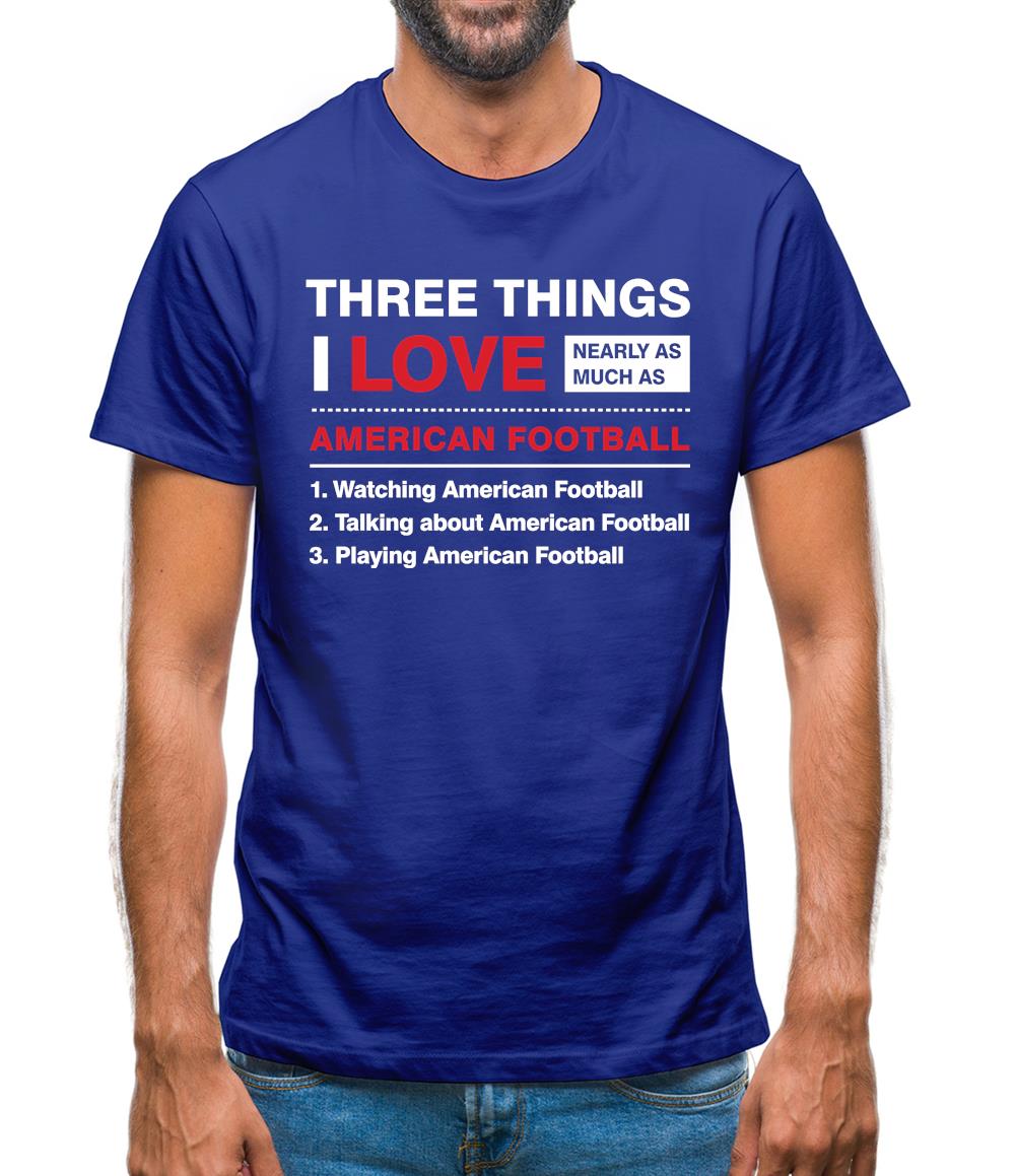 Three Things I Love Nearly As Much As American Football Mens T-Shirt Three Things I Love Nearly As Much As American Football Mens T-Shirt