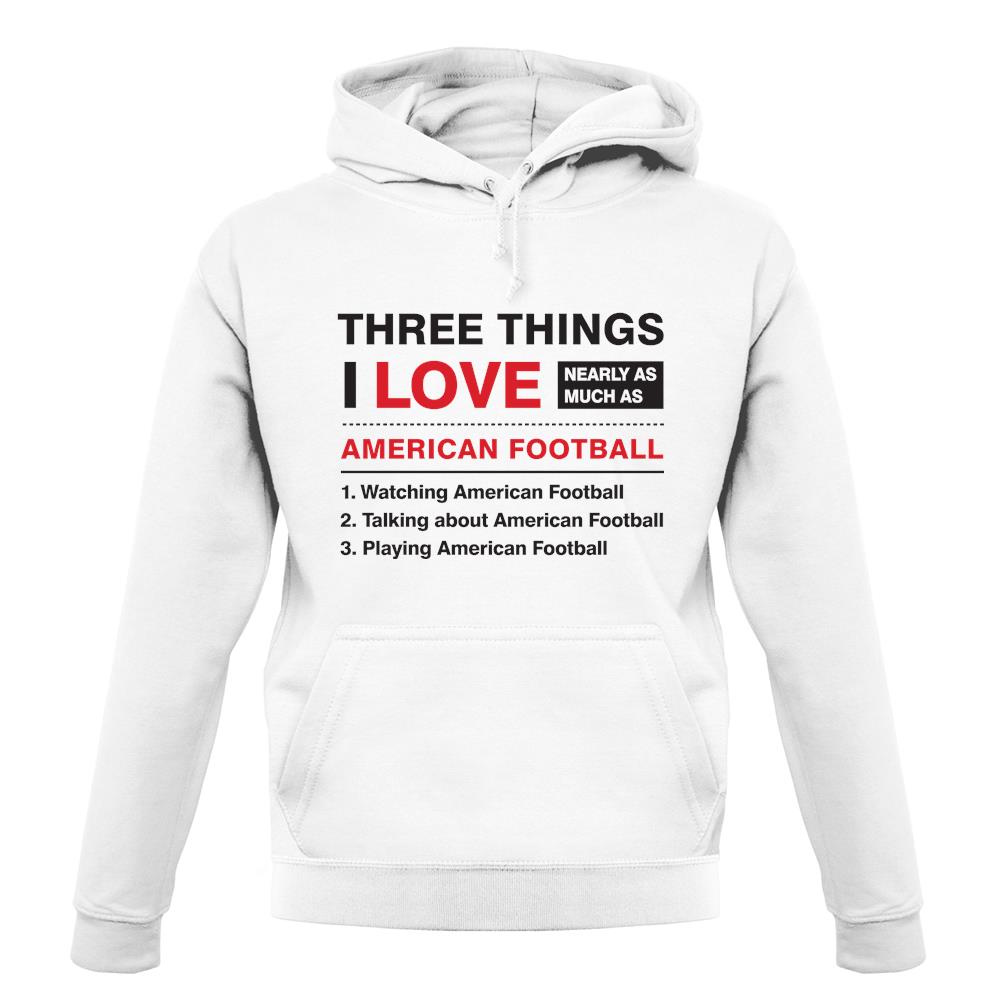 Three Things I Love Nearly As Much As American Football unisex hoodie Three Things I Love Nearly As Much As American Football unisex hoodie