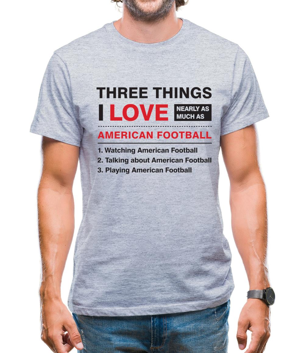 Three Things I Love Nearly As Much As American Football Mens T-Shirt Three Things I Love Nearly As Much As American Football Mens T-Shirt
