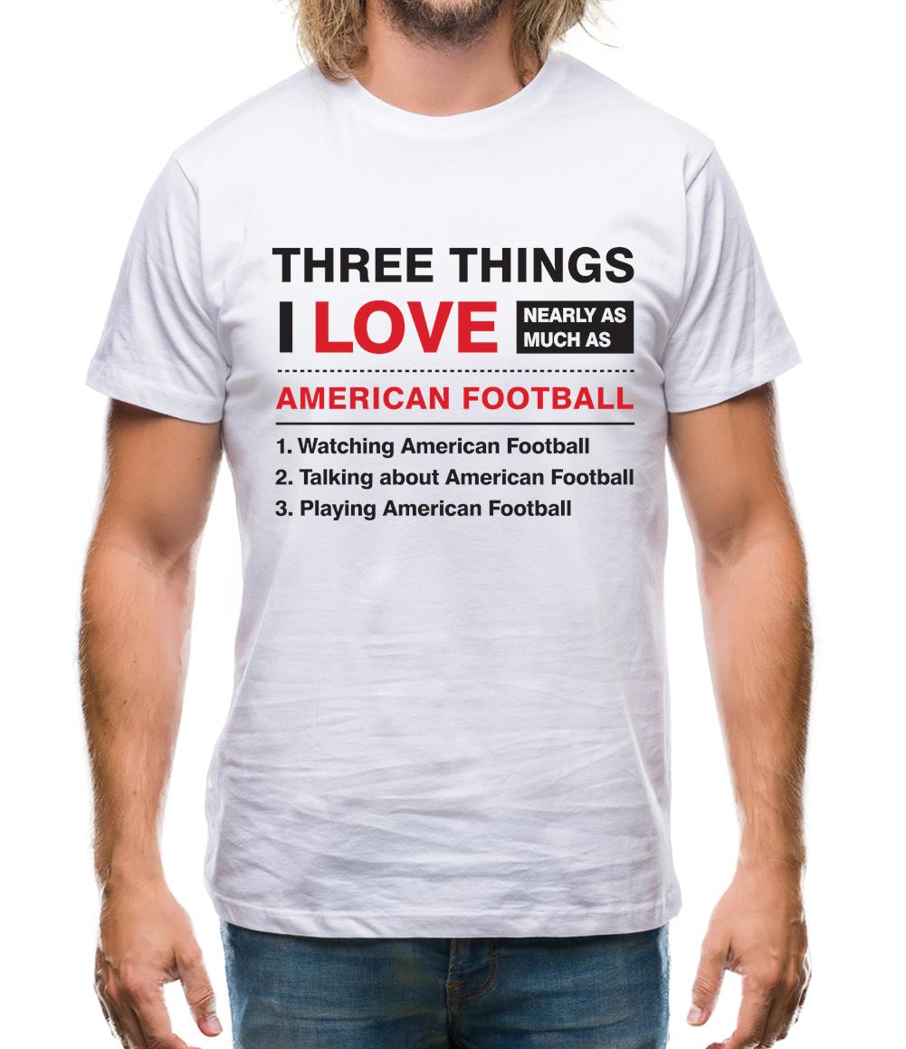 Three Things I Love Nearly As Much As American Football Mens T-Shirt Three Things I Love Nearly As Much As American Football Mens T-Shirt