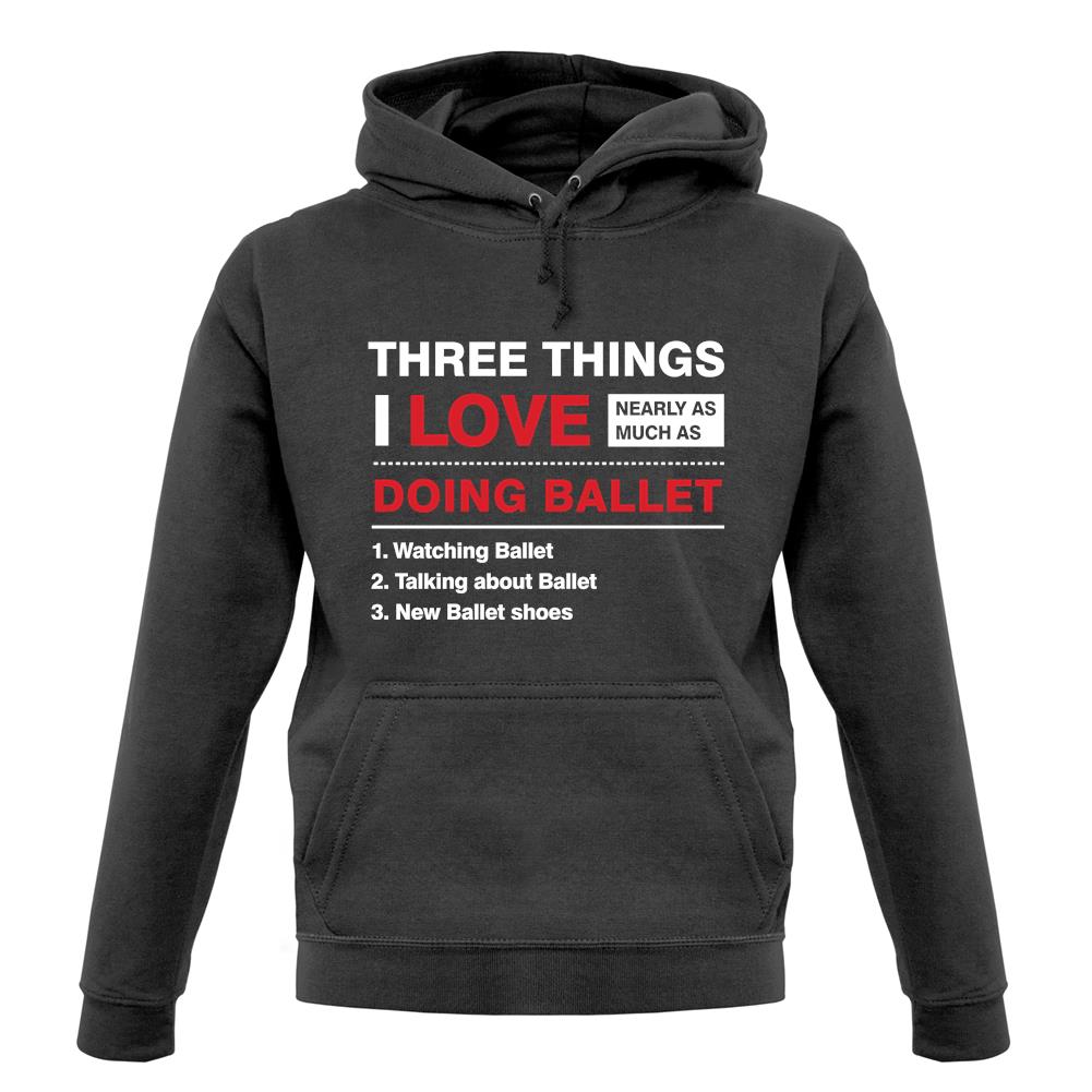 Three Things I Love Nearly As Much As Ballet unisex hoodie Three Things I Love Nearly As Much As Ballet unisex hoodie