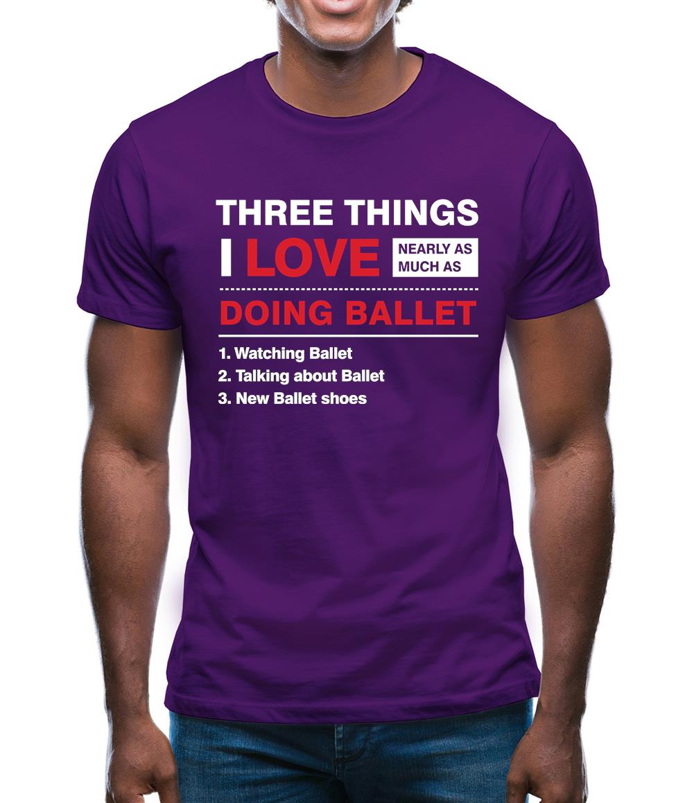 Three Things I Love Nearly As Much As Ballet Mens T-Shirt Three Things I Love Nearly As Much As Ballet Mens T-Shirt