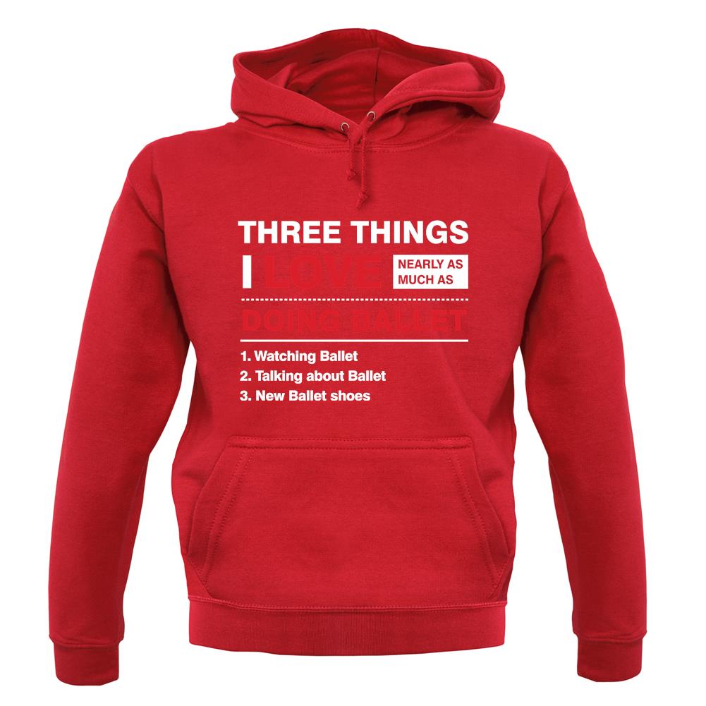 Three Things I Love Nearly As Much As Ballet unisex hoodie Three Things I Love Nearly As Much As Ballet unisex hoodie