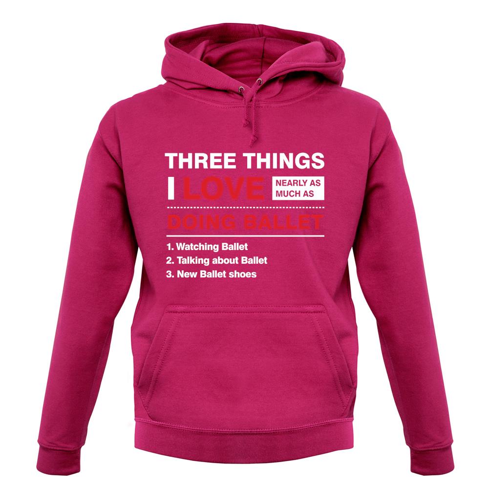 Three Things I Love Nearly As Much As Ballet unisex hoodie Three Things I Love Nearly As Much As Ballet unisex hoodie