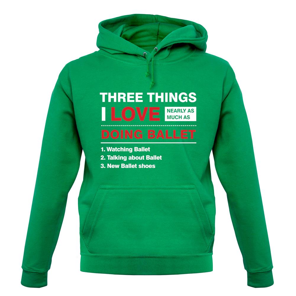 Three Things I Love Nearly As Much As Ballet unisex hoodie Three Things I Love Nearly As Much As Ballet unisex hoodie