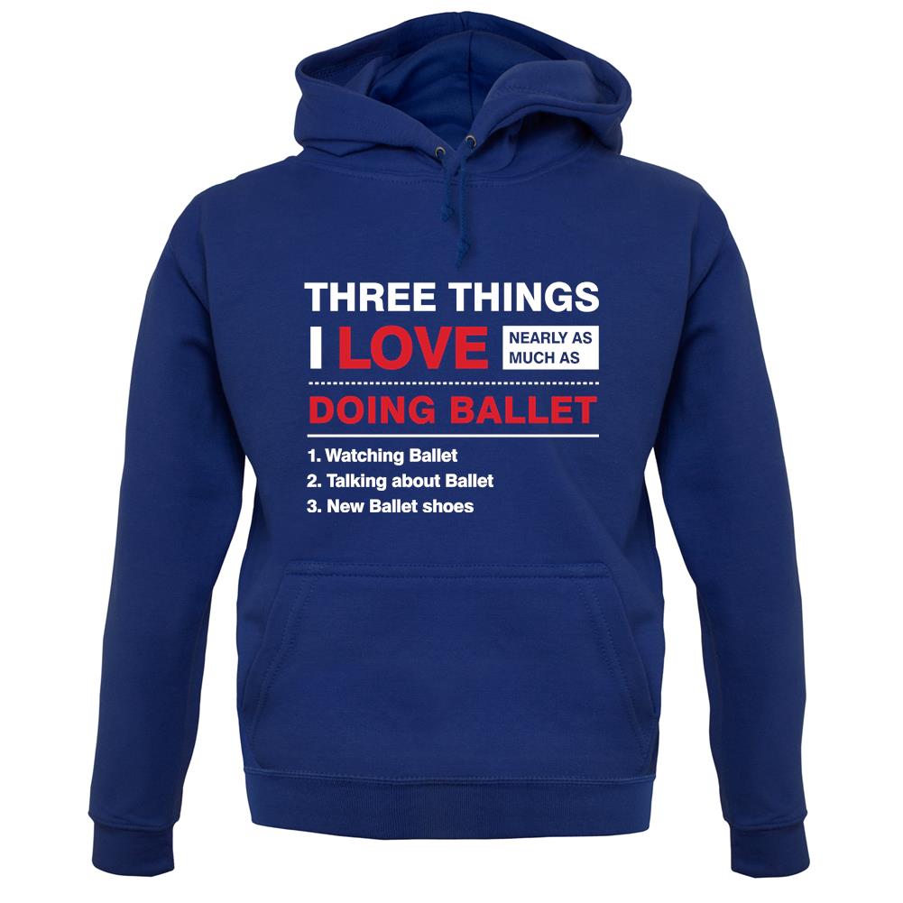 Three Things I Love Nearly As Much As Ballet unisex hoodie Three Things I Love Nearly As Much As Ballet unisex hoodie