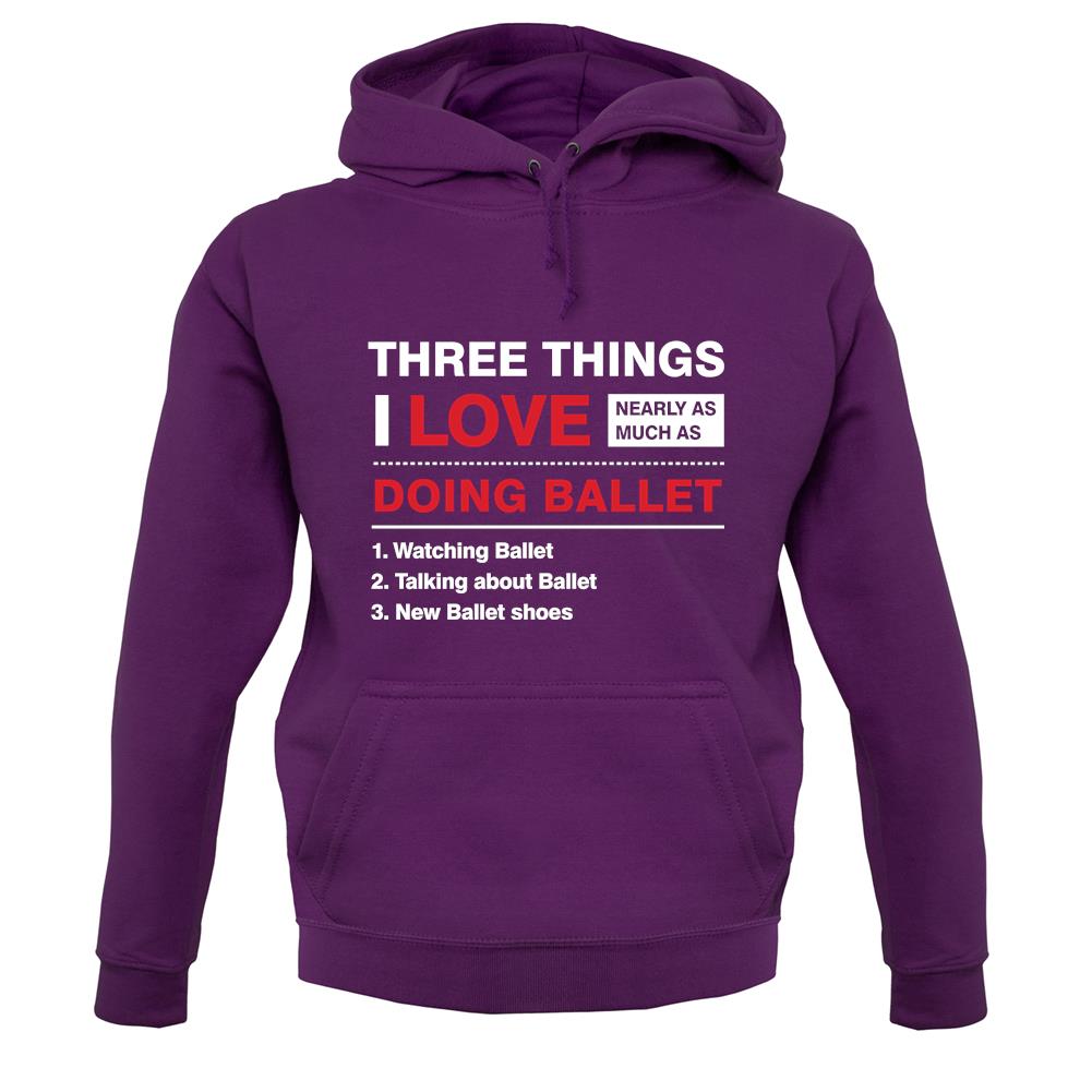 Three Things I Love Nearly As Much As Ballet unisex hoodie Three Things I Love Nearly As Much As Ballet unisex hoodie