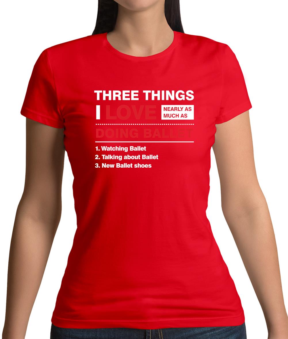 Three Things I Love Nearly As Much As Ballet Womens T-Shirt Three Things I Love Nearly As Much As Ballet Womens T-Shirt