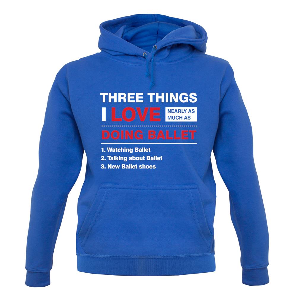 Three Things I Love Nearly As Much As Ballet unisex hoodie Three Things I Love Nearly As Much As Ballet unisex hoodie