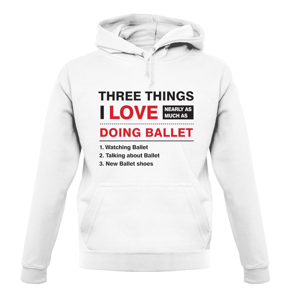 Three Things I Love Nearly As Much As Ballet unisex hoodie Three Things I Love Nearly As Much As Ballet unisex hoodie