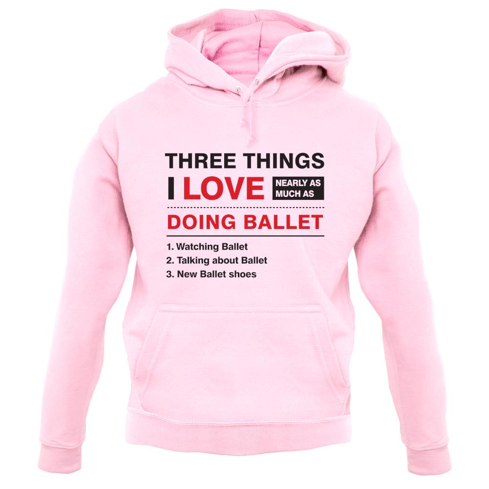 Three Things I Love Nearly As Much As Ballet unisex hoodie Three Things I Love Nearly As Much As Ballet unisex hoodie
