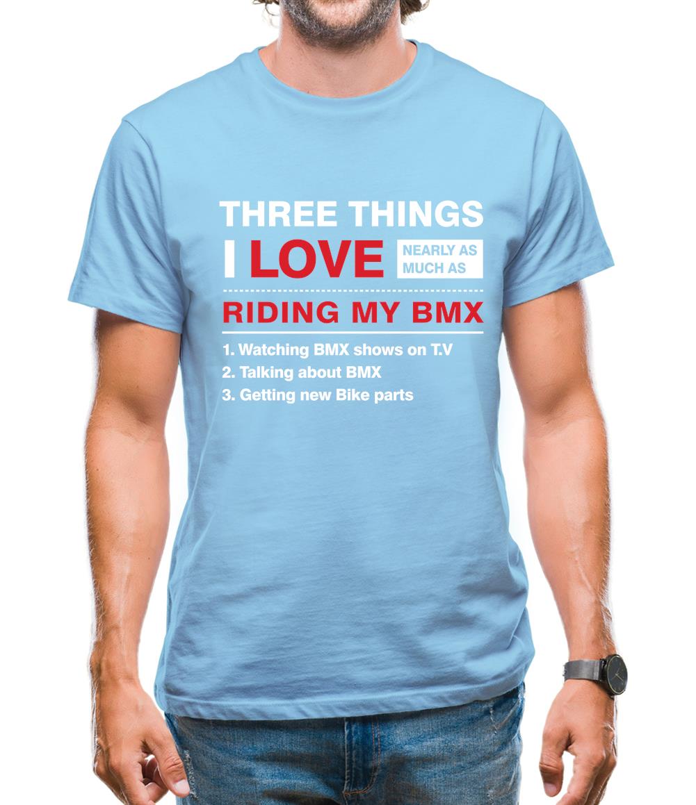 Three Things I Love Nearly As Much As BMX Mens T-Shirt Three Things I Love Nearly As Much As BMX Mens T-Shirt