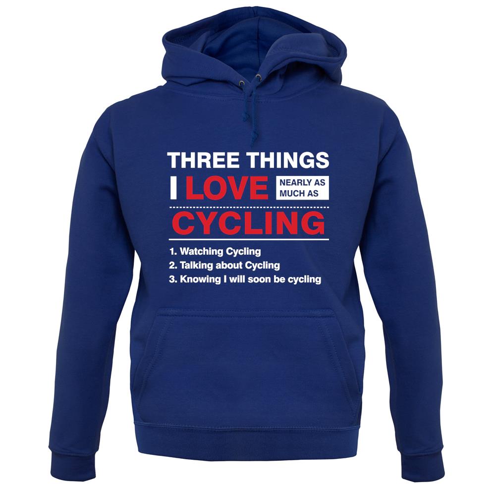 Three Things I Love Nearly As Much As Cycling unisex hoodie Three Things I Love Nearly As Much As Cycling unisex hoodie