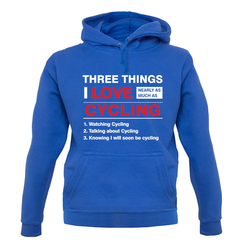 Three Things I Love Nearly As Much As Cycling unisex hoodie Three Things I Love Nearly As Much As Cycling unisex hoodie