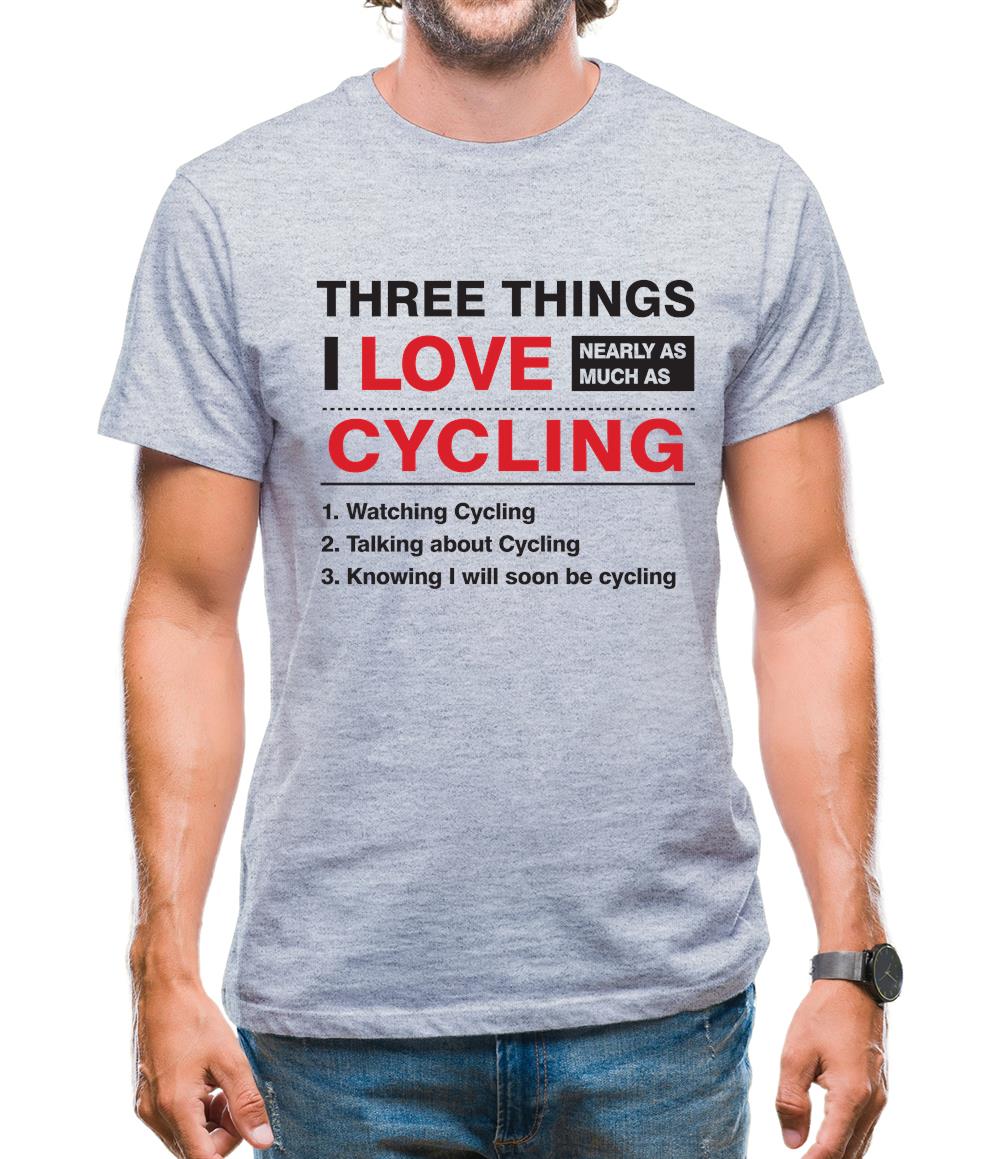 Three Things I Love Nearly As Much As Cycling Mens T-Shirt Three Things I Love Nearly As Much As Cycling Mens T-Shirt