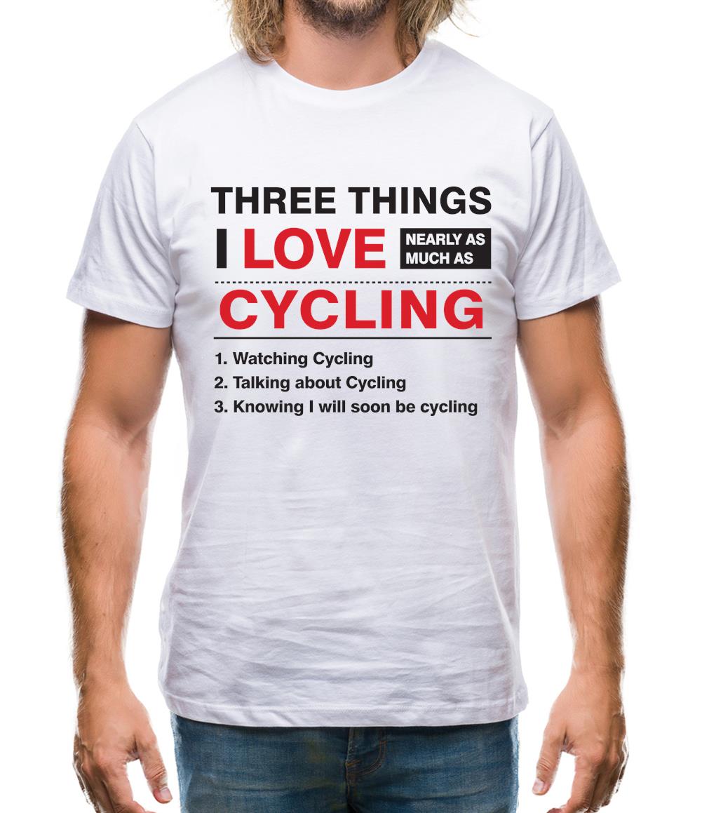 Three Things I Love Nearly As Much As Cycling Mens T-Shirt Three Things I Love Nearly As Much As Cycling Mens T-Shirt