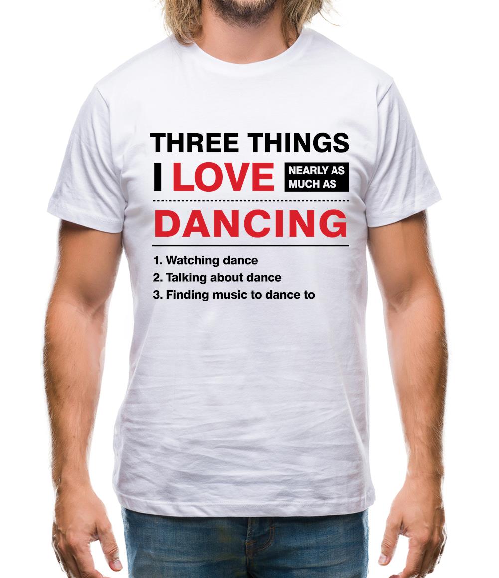 Three Things I Love Nearly As Much As Dancing Mens T-Shirt Three Things I Love Nearly As Much As Dancing Mens T-Shirt