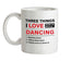 Three Things I Love Nearly As Much As Dancing Ceramic Mug Three Things I Love Nearly As Much As Dancing Ceramic Mug