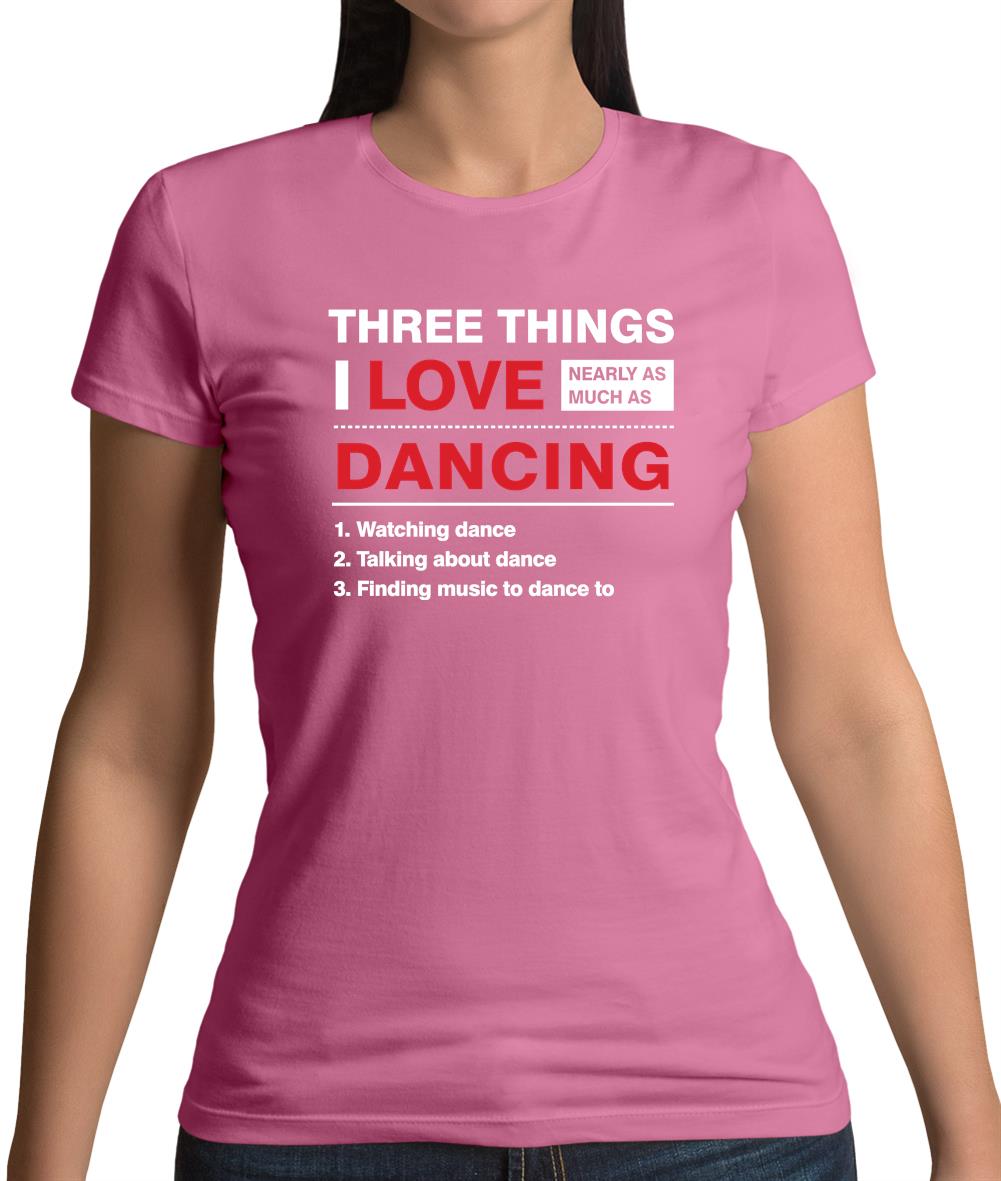 Three Things I Love Nearly As Much As Dancing Womens T-Shirt Three Things I Love Nearly As Much As Dancing Womens T-Shirt