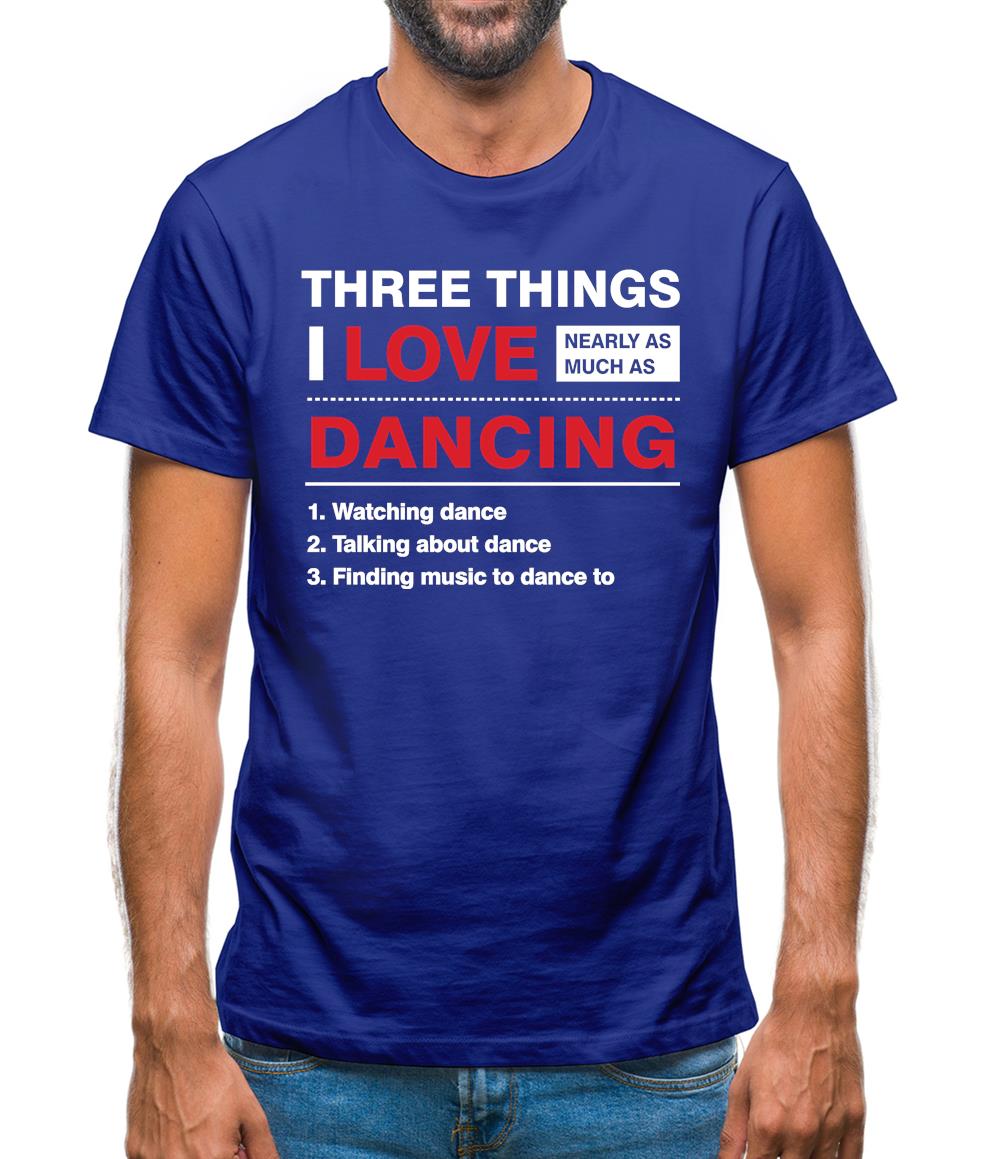 Three Things I Love Nearly As Much As Dancing Mens T-Shirt Three Things I Love Nearly As Much As Dancing Mens T-Shirt