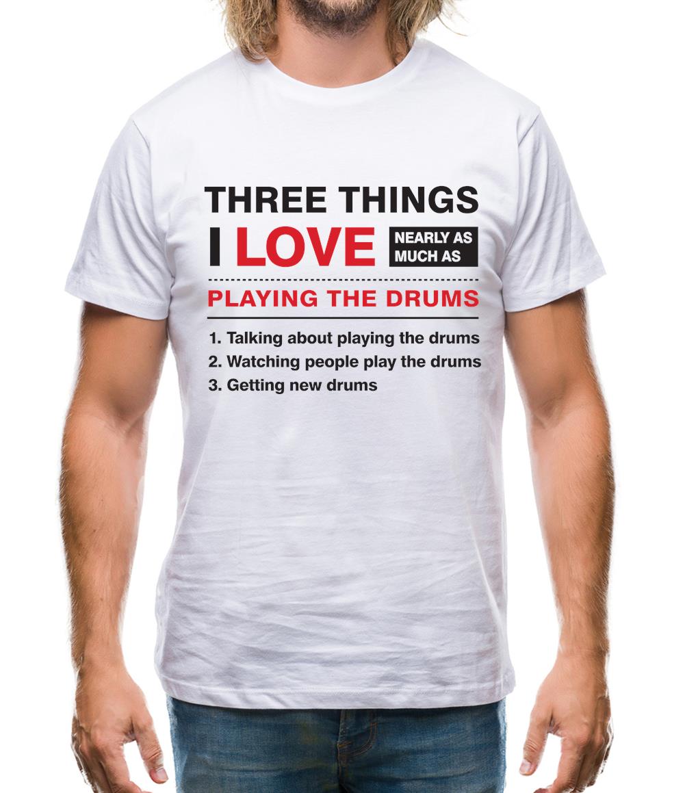 Three Things I Love Nearly As Much As Drums Mens T-Shirt Three Things I Love Nearly As Much As Drums Mens T-Shirt