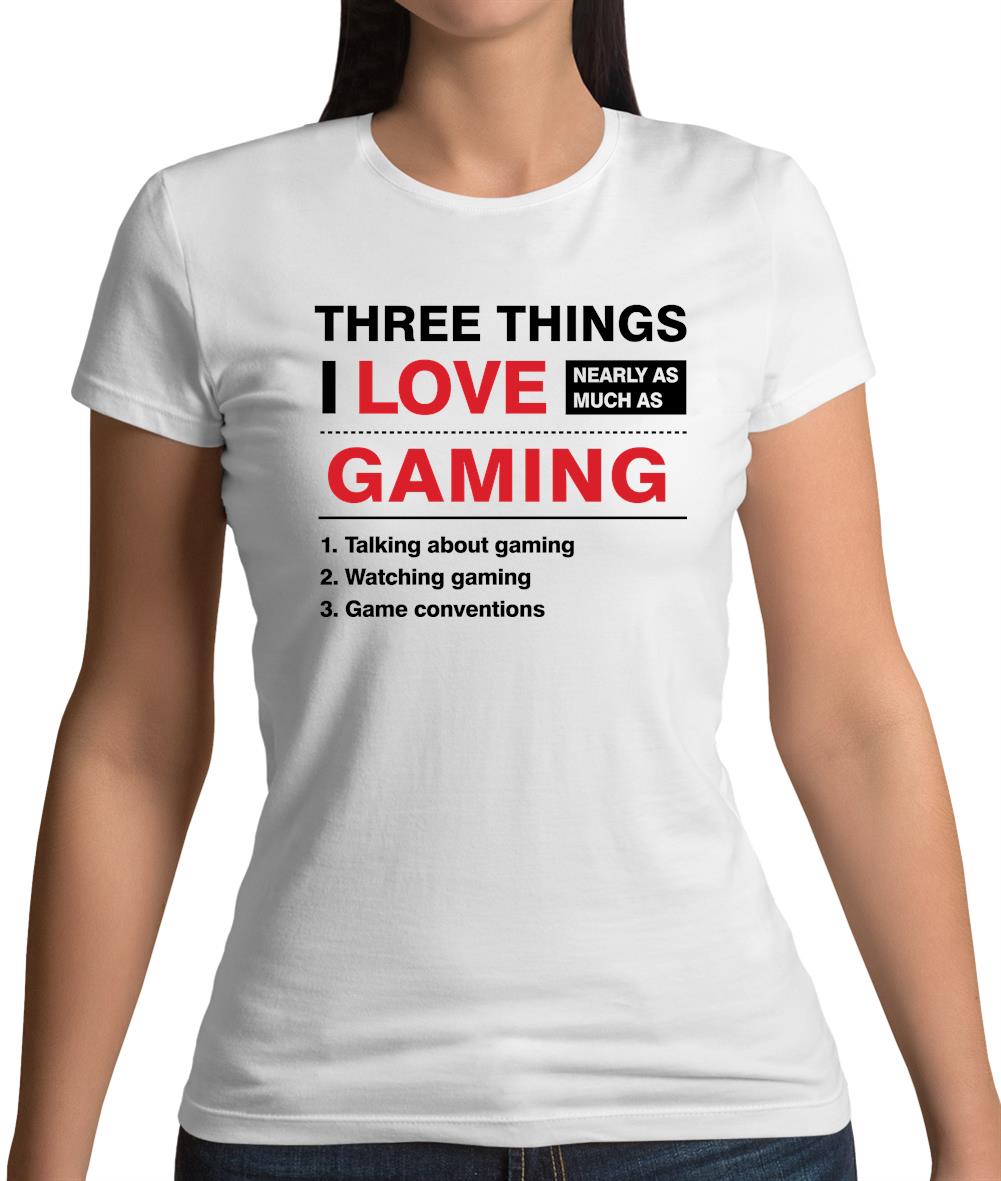 Three Things I Love Nearly As Much As Gaming Womens T-Shirt Three Things I Love Nearly As Much As Gaming Womens T-Shirt