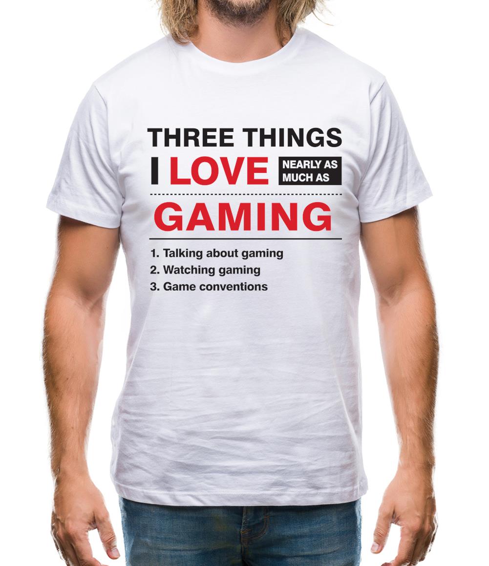 Three Things I Love Nearly As Much As Gaming Mens T-Shirt Three Things I Love Nearly As Much As Gaming Mens T-Shirt