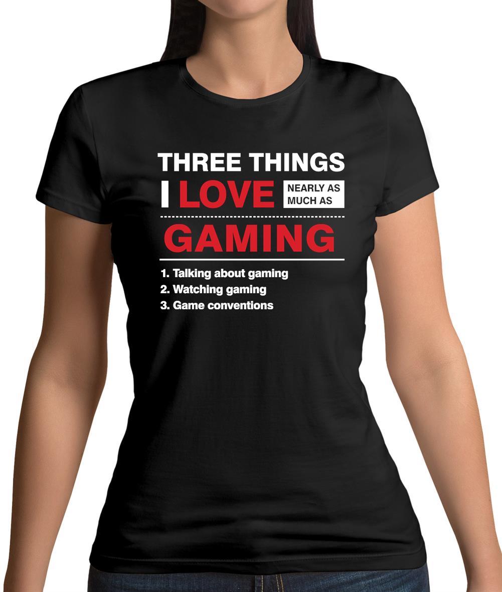 Three Things I Love Nearly As Much As Gaming Womens T-Shirt Three Things I Love Nearly As Much As Gaming Womens T-Shirt