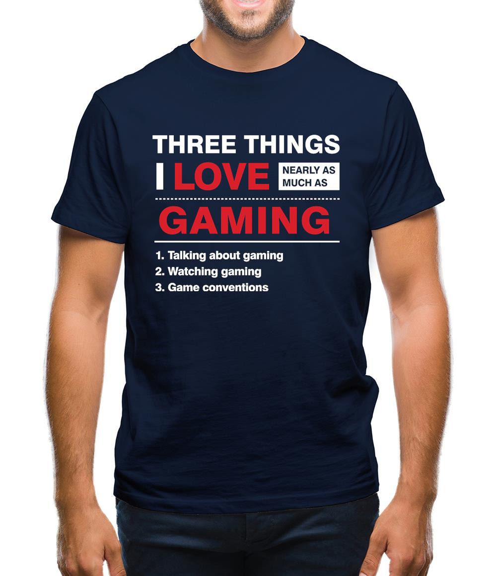 Three Things I Love Nearly As Much As Gaming Mens T-Shirt Three Things I Love Nearly As Much As Gaming Mens T-Shirt