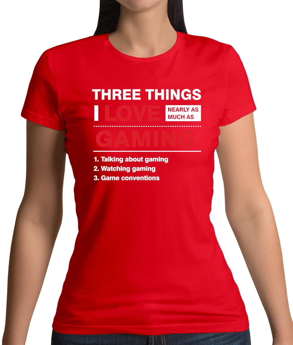 Three Things I Love Nearly As Much As Gaming Womens T-Shirt Three Things I Love Nearly As Much As Gaming Womens T-Shirt