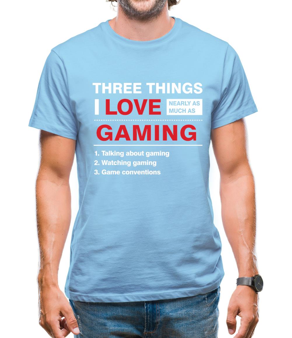 Three Things I Love Nearly As Much As Gaming Mens T-Shirt Three Things I Love Nearly As Much As Gaming Mens T-Shirt