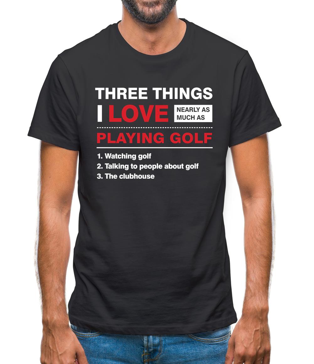 Three Things I Love Nearly As Much As Golf Mens T-Shirt Three Things I Love Nearly As Much As Golf Mens T-Shirt