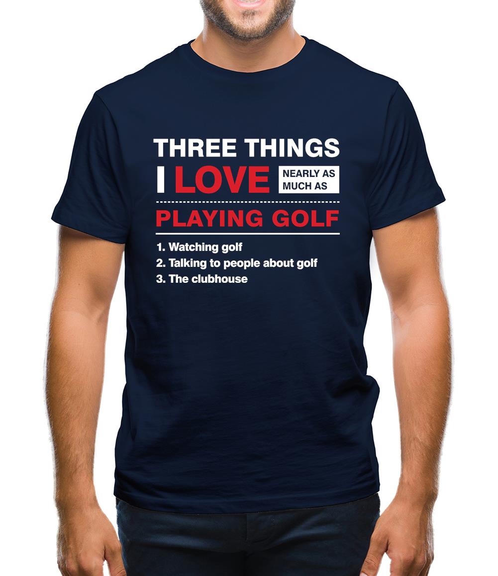 Three Things I Love Nearly As Much As Golf Mens T-Shirt Three Things I Love Nearly As Much As Golf Mens T-Shirt
