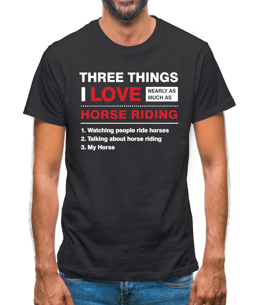 Three Things I Love Nearly As Much As Horse Riding Mens T-Shirt Three Things I Love Nearly As Much As Horse Riding Mens T-Shirt
