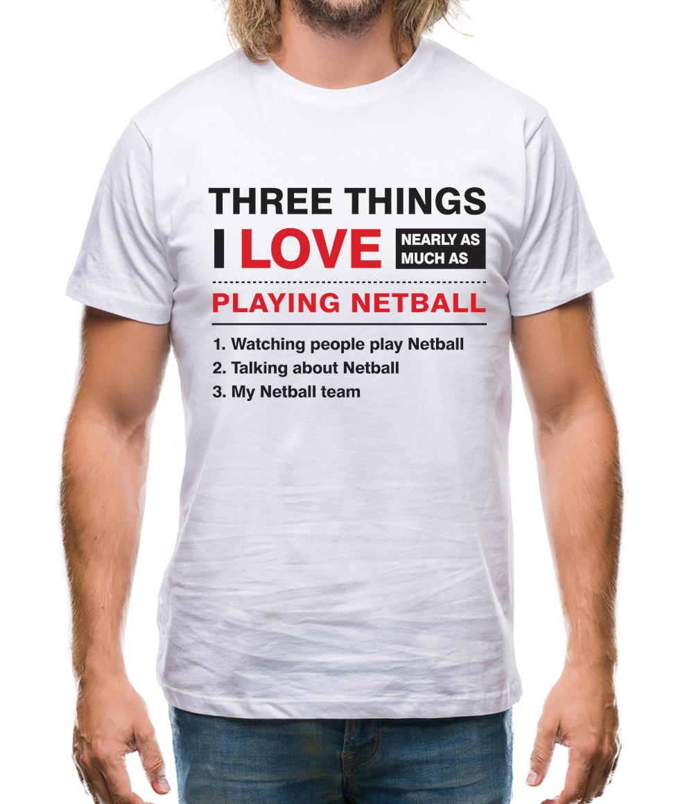 Three Things I Love Nearly As Much As Netball Mens T-Shirt Three Things I Love Nearly As Much As Netball Mens T-Shirt