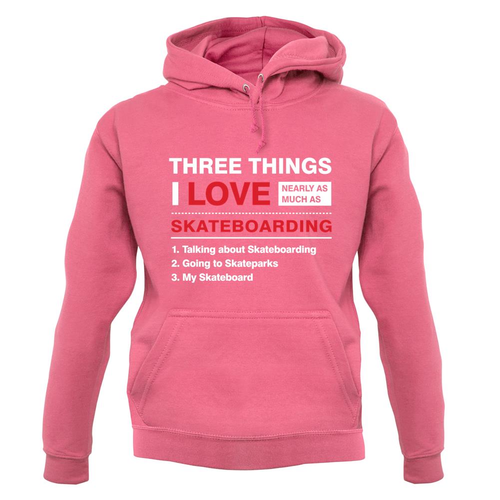 Three Things I Love Nearly As Much As Skateboarding Unisex Hoodie Three Things I Love Nearly As Much As Skateboarding Unisex Hoodie