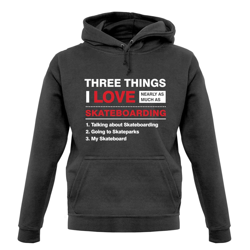 Three Things I Love Nearly As Much As Skateboarding Unisex Hoodie Three Things I Love Nearly As Much As Skateboarding Unisex Hoodie