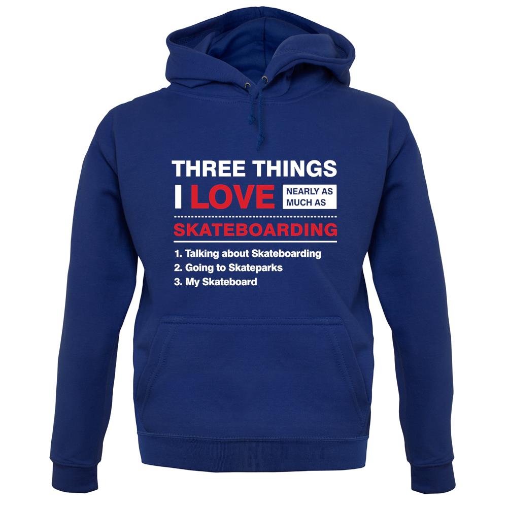 Three Things I Love Nearly As Much As Skateboarding Unisex Hoodie Three Things I Love Nearly As Much As Skateboarding Unisex Hoodie