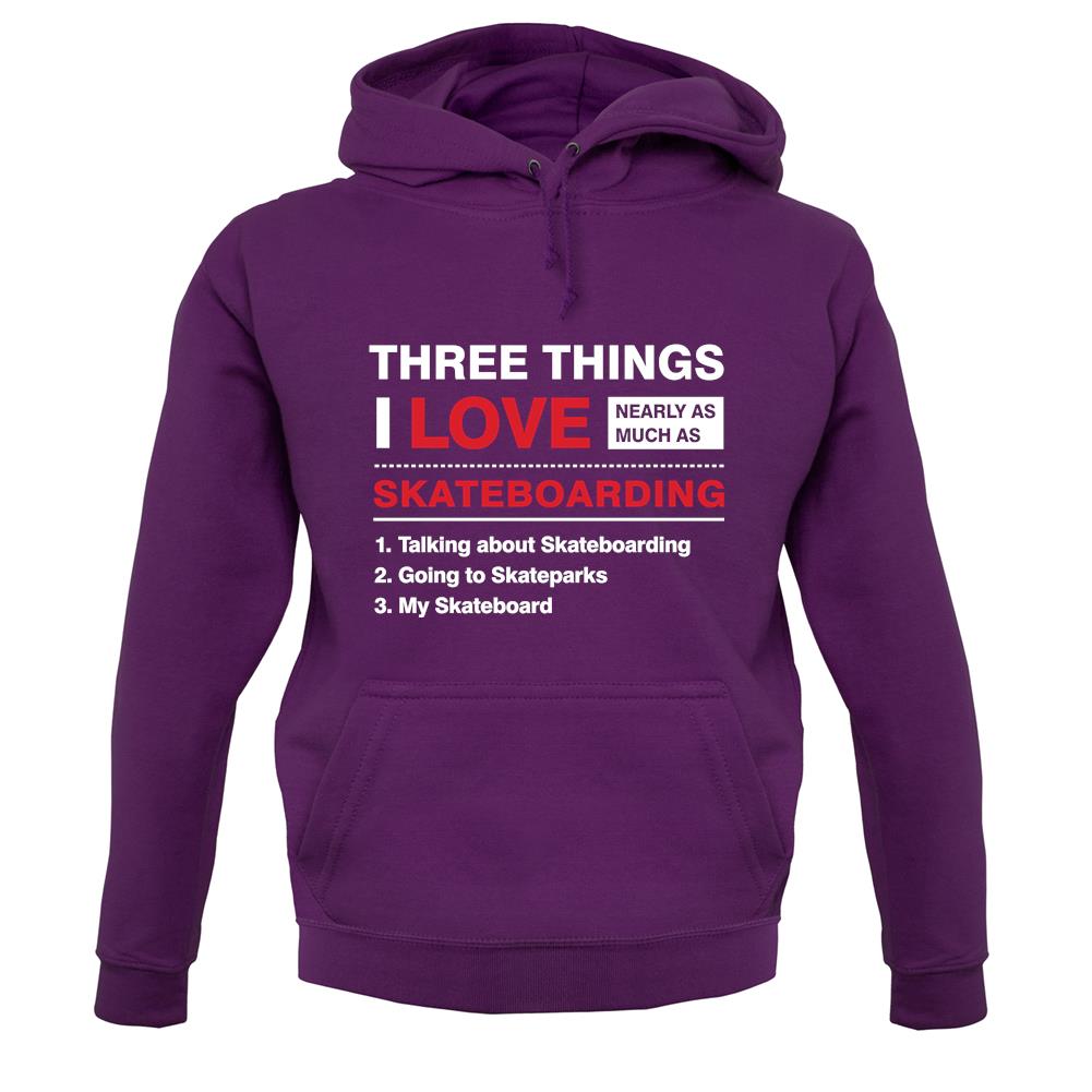 Three Things I Love Nearly As Much As Skateboarding Unisex Hoodie Three Things I Love Nearly As Much As Skateboarding Unisex Hoodie