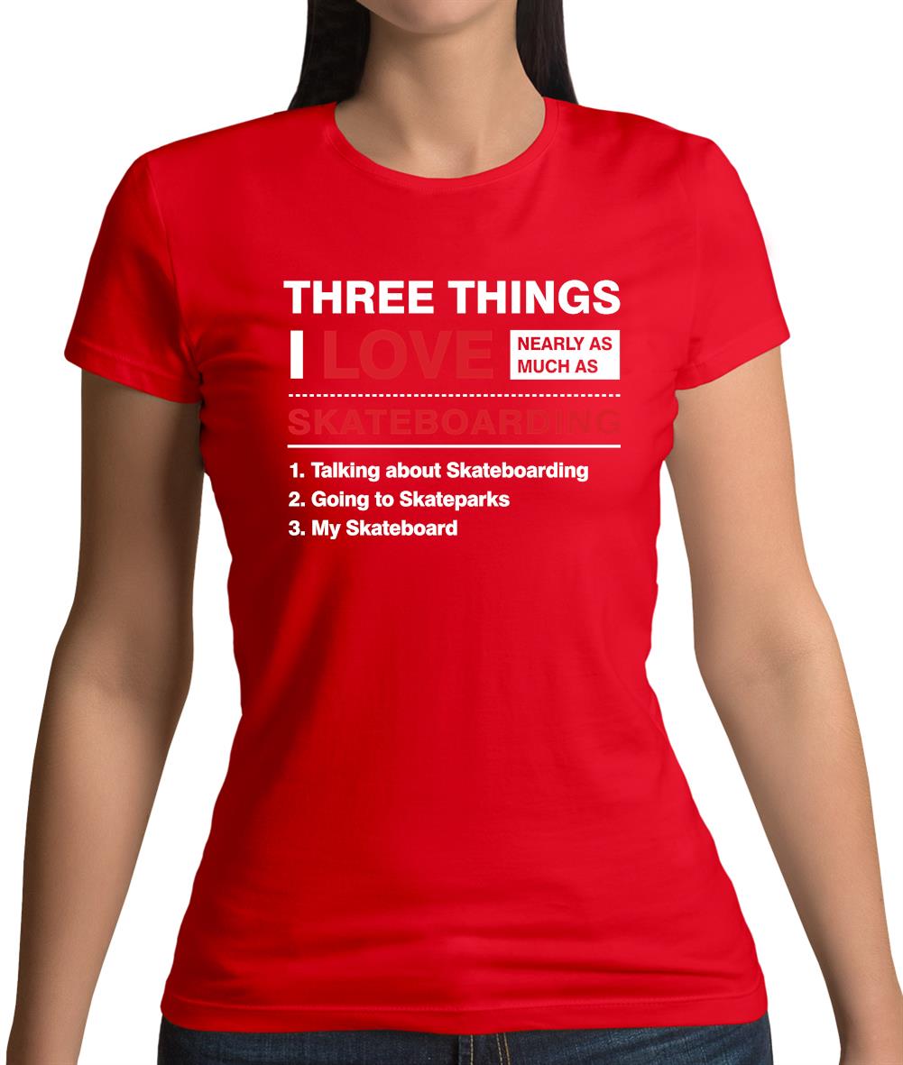 Three Things I Love Nearly As Much As Skateboarding Womens T-Shirt Three Things I Love Nearly As Much As Skateboarding Womens T-Shirt
