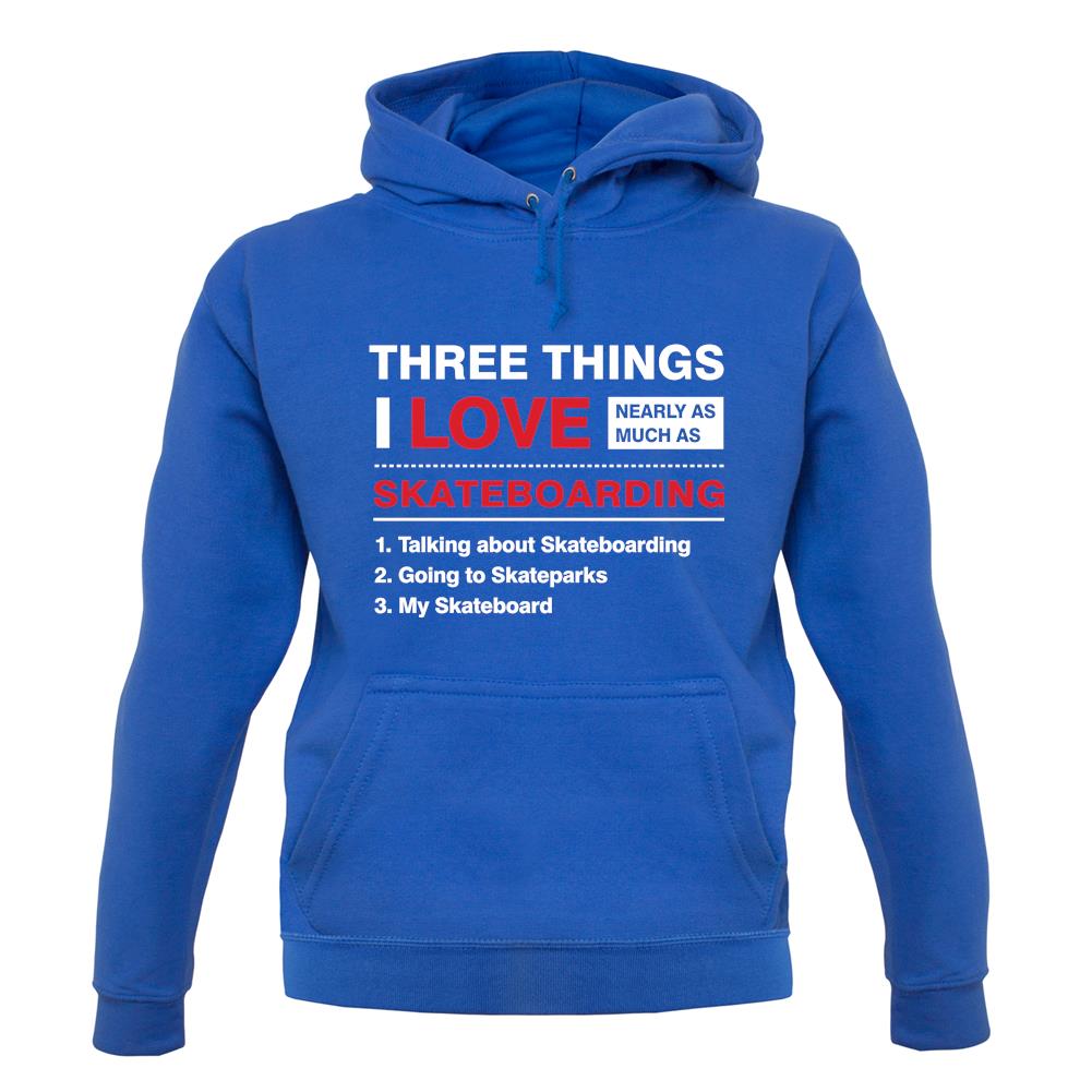 Three Things I Love Nearly As Much As Skateboarding Unisex Hoodie Three Things I Love Nearly As Much As Skateboarding Unisex Hoodie