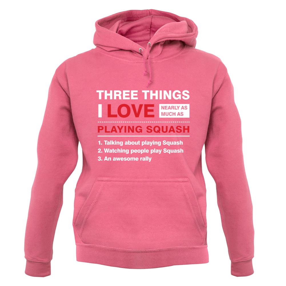 Three Things I Love Nearly As Much As Squash Unisex Hoodie Three Things I Love Nearly As Much As Squash Unisex Hoodie