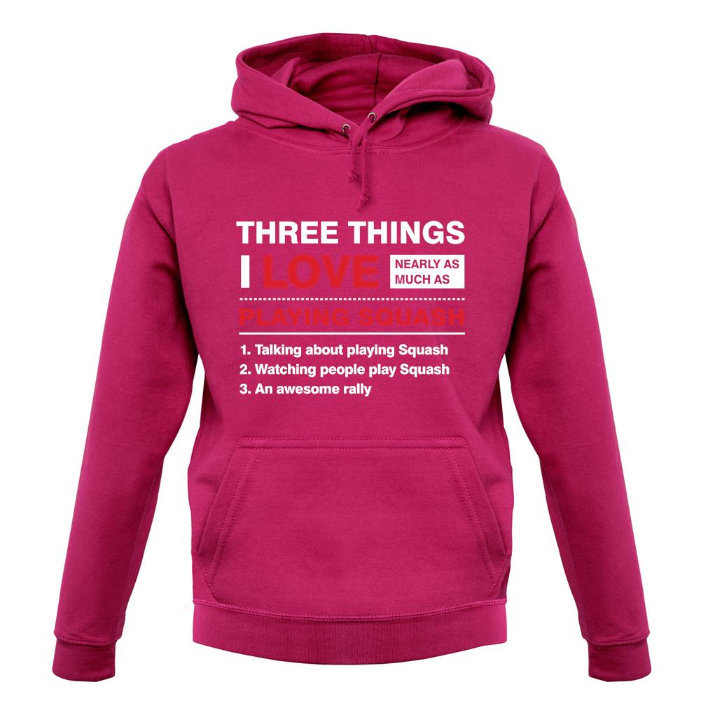Three Things I Love Nearly As Much As Squash Unisex Hoodie Three Things I Love Nearly As Much As Squash Unisex Hoodie