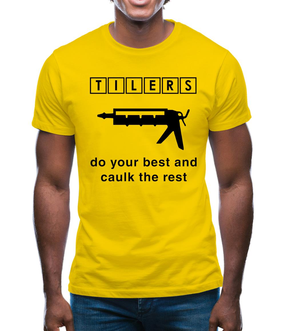 Tilers Do Your Best Caulk The Rest Mens T-Shirt Tilers Do Your Best Caulk The Rest Mens T-Shirt