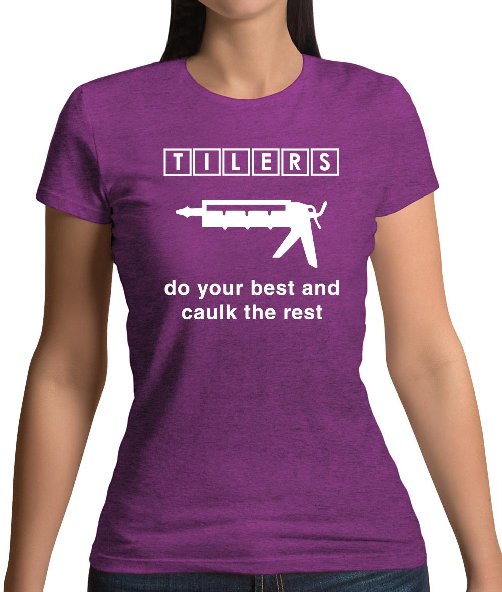 Tilers Do Your Best Caulk The Rest Womens T-Shirt Tilers Do Your Best Caulk The Rest Womens T-Shirt