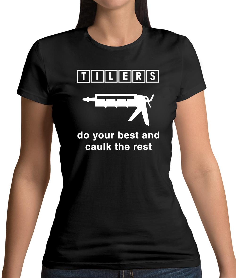 Tilers Do Your Best Caulk The Rest Womens T-Shirt Tilers Do Your Best Caulk The Rest Womens T-Shirt